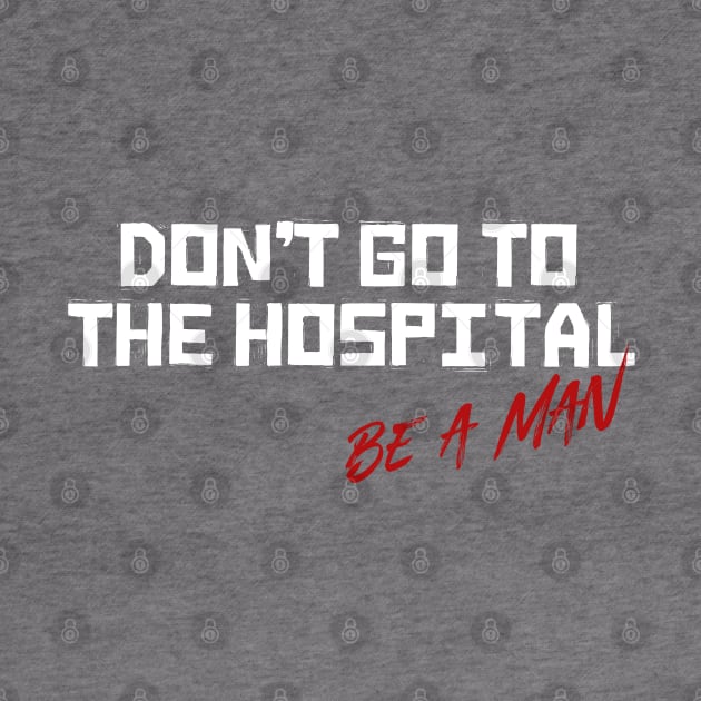 Don't Go To The Hospital Be a Man by t4tif